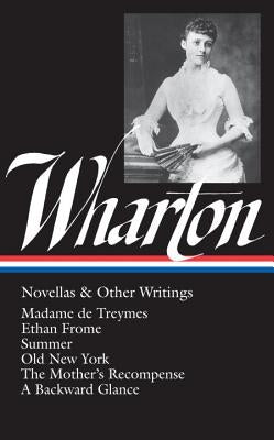 Edith Wharton: Novellas & Other Writings (Loa #47): Madame de Treymes / Ethan Frome / Summer / Old New York / The Mother's Recompense / A Backward Gla by Wharton, Edith