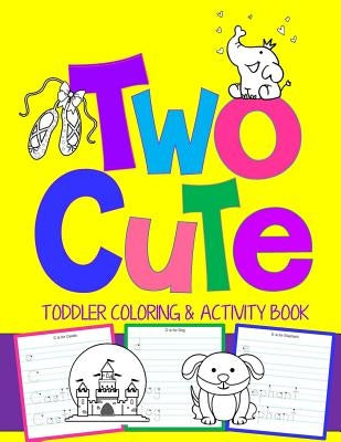 Two Cute: Toddler Coloring & Activity Book: Coloring Pages PLUS Letter Tracing: Perfect Happy Birthday Gift for 2-Year Old by Books, Kids Coloring