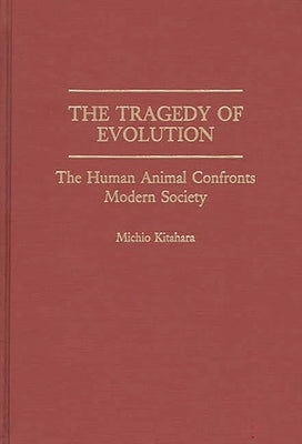 The Tragedy of Evolution: The Human Animal Confronts Modern Society by Kitahara, Michio