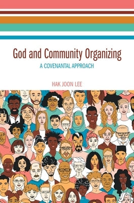 God and Community Organizing: A Covenantal Approach by Lee, Hak Joon