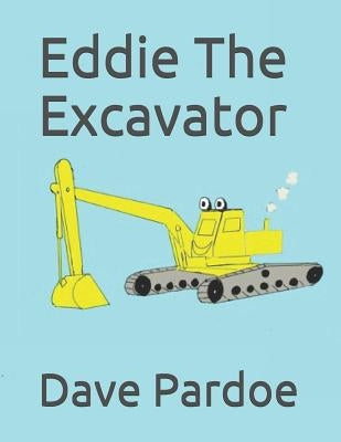 Eddie The Excavator by Pardoe, John, Jr.