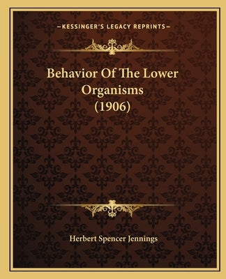 Behavior Of The Lower Organisms (1906) by Jennings, Herbert Spencer