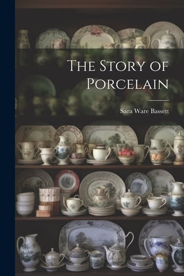The Story of Porcelain by Bassett, Sara Ware