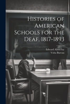 Histories of American Schools for the Deaf, 1817-1893 by Volta Bureau (U S )