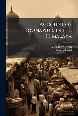 Account of Koonawur, in the Himalaya by Gerard, Alexander