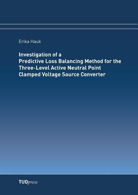 Investigation of a Predictive Loss Balancing Method for the Three-Level Active Neutral Point Clamped Voltage Source Converter by Hauk, Erika