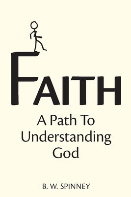 Faith: A path to understanding God by Spinney, B. W.
