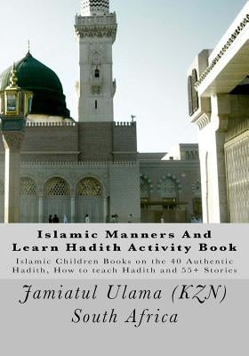 Islamic Manners And Learn Hadith Activity Book: Islamic Children Book on the 40 Authentic Hadith, How to teach Hadith and 55+ Stories by South Africa, Jamiatul Ulama