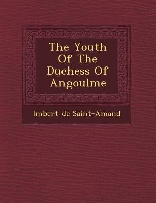 The Youth Of The Duchess Of Angoul�me by Saint-Amand, Imbert De