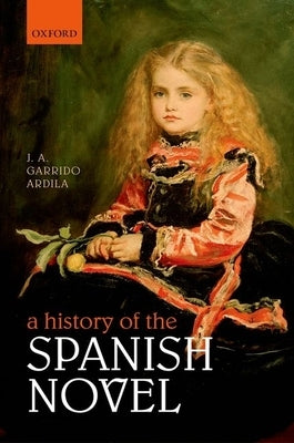 A History of the Spanish Novel by Garrido Ardila, J. A.