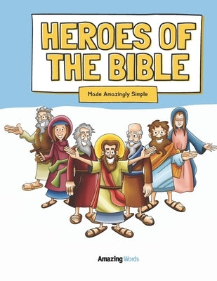 Heroes of The Bible: Made Amazingly Simple by Words, Amazing