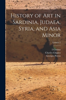History of Art in Sardinia, Judaea, Syria, and Asia Minor; Volume 2 by Perrot, Georges