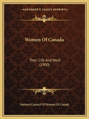 Women Of Canada: Their Life And Work (1900) by National Council of Women of Canada