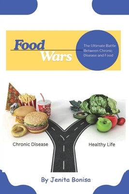 Food Wars: The Ultimate Battle Between Chronic Disease and Food by Bonisa, Jenita E. E.