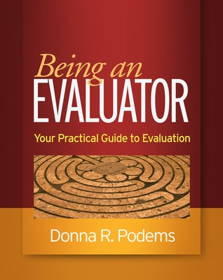 Being an Evaluator: Your Practical Guide to Evaluation by Podems, Donna R.