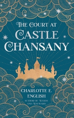 The Court at Castle Chansany by English, Charlotte E.