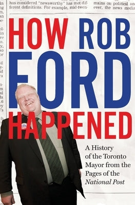 How Rob Ford Happened by The National Post