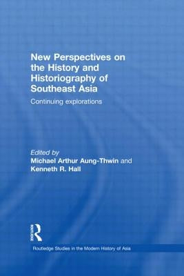 New Perspectives on the History and Historiography of Southeast Asia: Continuing Explorations by Aung-Thwin, Michael Arthur