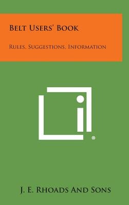 Belt Users' Book: Rules, Suggestions, Information by J. E. Rhoads and Sons