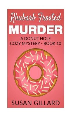 Rhubarb Frosted Murder: A Donut Hole Cozy Mystery - Book 10 by Gillard, Susan