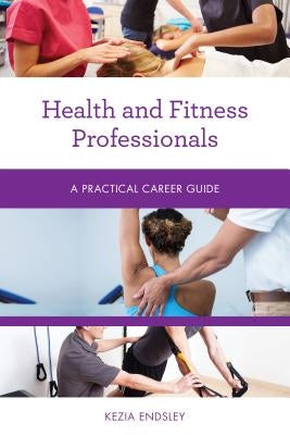 Health and Fitness Professionals: A Practical Career Guide by Endsley, Kezia