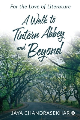 A Walk to Tintern Abbey and Beyond: For the Love of Literature by Jaya Chandrasekhar