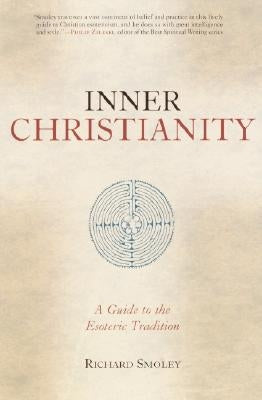 Inner Christianity: A Guide to the Esoteric Tradition by Smoley, Richard