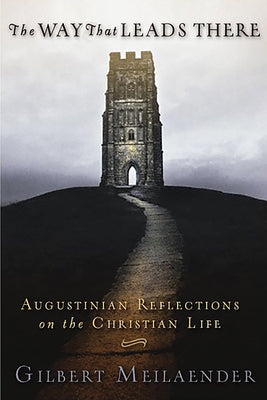 Way That Leads There: Augustinian Reflections on the Christian Life by Meilaender, Gilbert