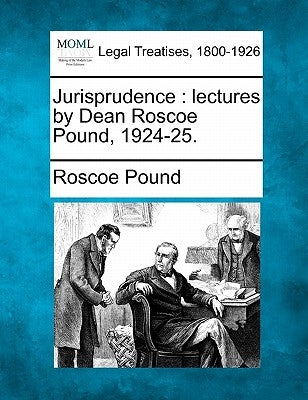 Jurisprudence: lectures by Dean Roscoe Pound, 1924-25. by Pound, Roscoe