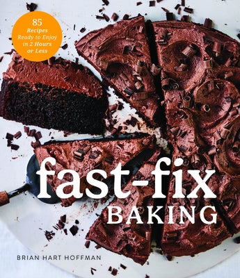 Fast Fix Baking: 85 Recipes to Make in 2 Hours or Less by Hoffman, Brian Hart