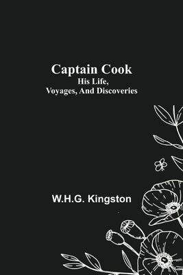 Captain Cook; His Life, Voyages, and Discoveries by Kingston, W. H. G.