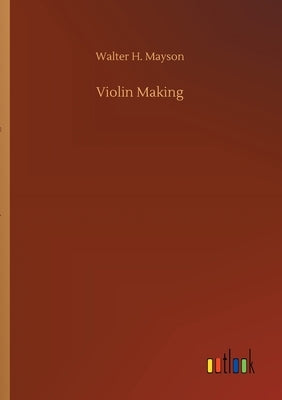 Violin Making by Mayson, Walter H.
