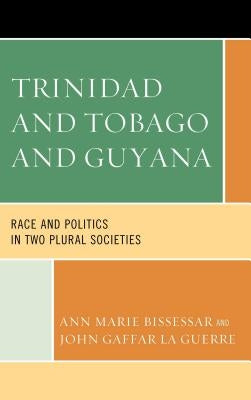 Trinidad and Tobago and Guyana: Race and Politics in Two Plural Societies by Bissessar, Ann Marie