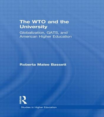 The WTO and the University: Globalization, GATS, and American Higher Education by Bassett, Roberta Malee