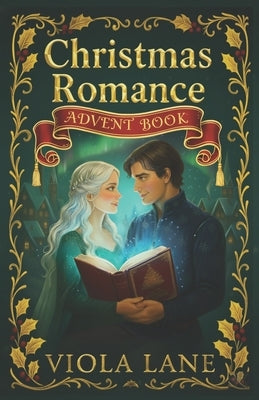 Christmas Romance Advent book: 25 Days of Heartwarming Christmas Love Stories - A Festive Holiday Romance Advent Calendar of Love, Hope, and Miracles by Lane, Viola