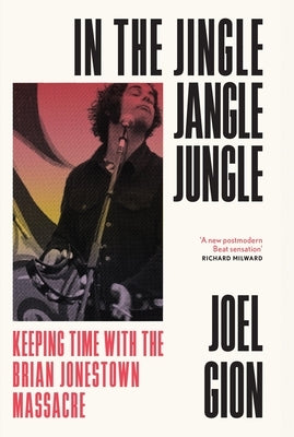 In the Jingle Jangle Jungle: Keeping Time with the Brian Jonestown Massacre by Gion, Joel