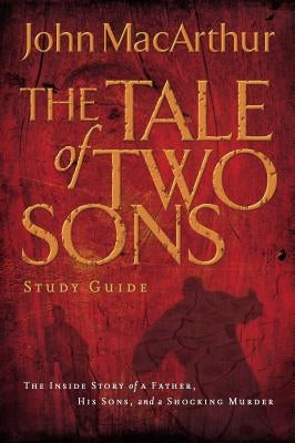 A Tale of Two Sons Bible Study Guide by MacArthur, John F.