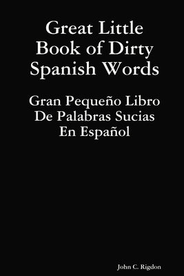 Great Little Book of Dirty Spanish Words by Rigdon, John C.