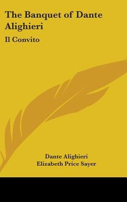 The Banquet of Dante Alighieri: Il Convito by Alighieri, Dante