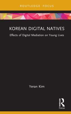 Korean Digital Natives: Effects of Digital Mediation on Young Lives by Kim, Yeran