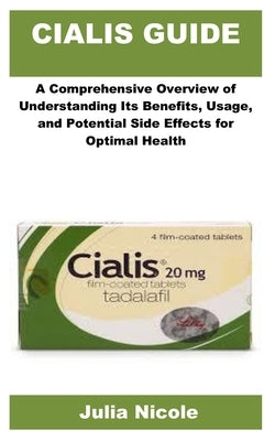 Cialis Guide: A Comprehensive Overview of Understanding Its Benefits, Usage, and Potential Side Effects for Optimal HealthD by Nicole, Julia