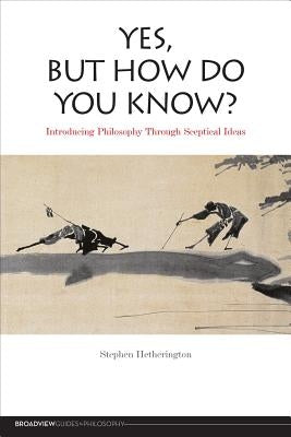 Yes, But How Do You Know?: Introducing Philosophy Through Sceptical Ideas by Hetherington, Stephen