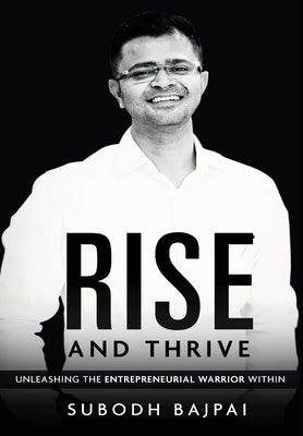 Rise and Thrive - Unleashing The Entrepreneurial Warrior Within by Bajpai, Subodh
