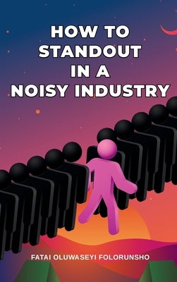 How To Standout In A Noisy Industry by Folorunsho, Fatai Oluwaseyi