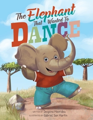 The Elephant that Wanted to Dance: An inspirational children's picture book about being brave and following your dreams by Mavridou, Despina