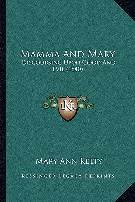 Mamma And Mary: Discoursing Upon Good And Evil (1840) by Kelty, Mary Ann