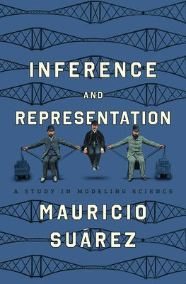 Inference and Representation: A Study in Modeling Science by Suárez, Mauricio
