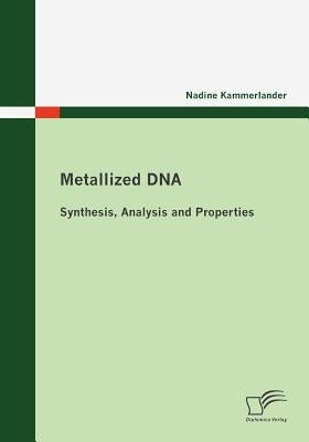 Metallized DNA: Synthesis, Analysis and Properties by Kammerlander, Nadine
