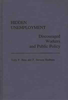 Hidden Unemployment: Discouraged Workers and Public Policy by Buss, Terry F.
