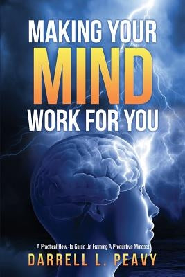 Making Your Mind Work For You by Peavy, Darrell L.